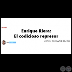 ENRIQUE RIERA: EL CODICIOSO REPRESOR - Por BLAS BRTEZ - Viernes, 09 de Junio de 2023